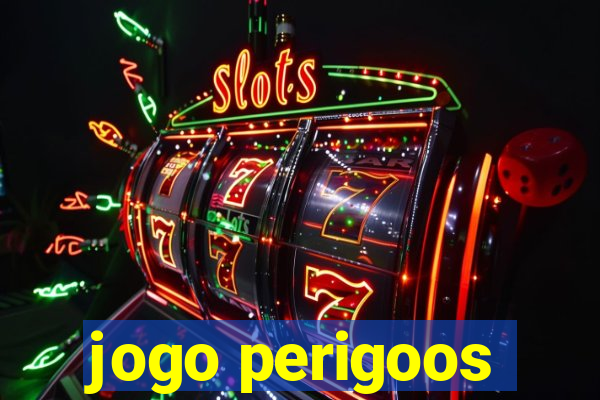 jogo perigoos